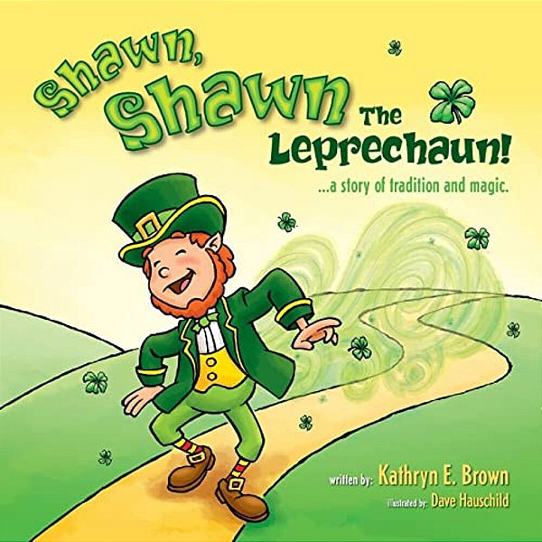 Shawn, Shawn The Leprechaun!: A Story Of Tradition And Magic. -..
