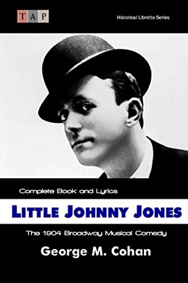 Little Johnny Jones: The 1904 Broadway Musical Comedy: Complete Book And Lyrics-..