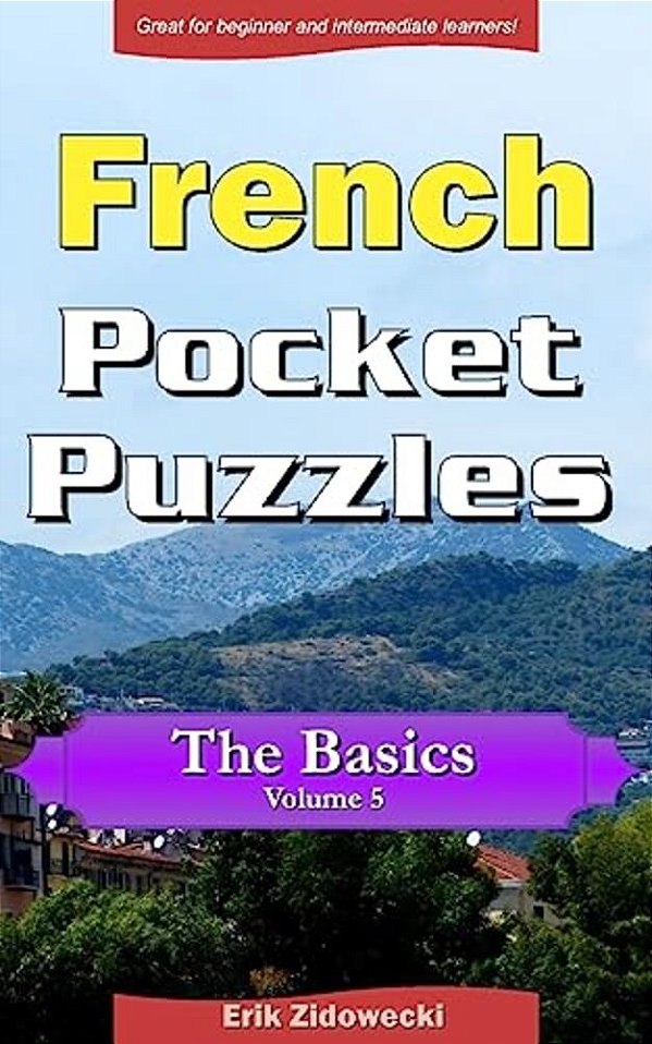 French Pocket Puzzles - The Basics - Volume 5: A Collection Of Puzzles And Quizzes To Aid Your Language Learning-..