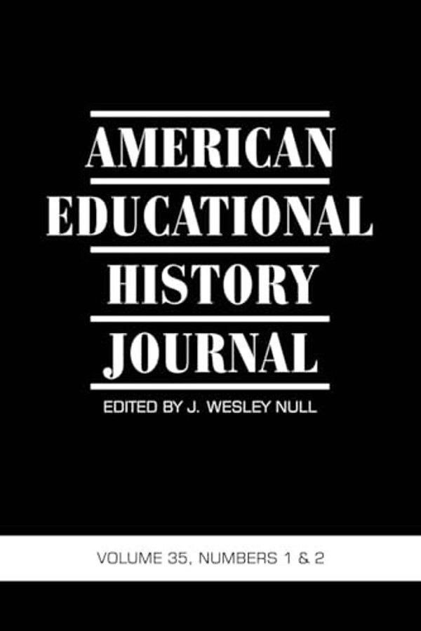 American Educational History Journal Vol 35 Issue 1 & 2-..