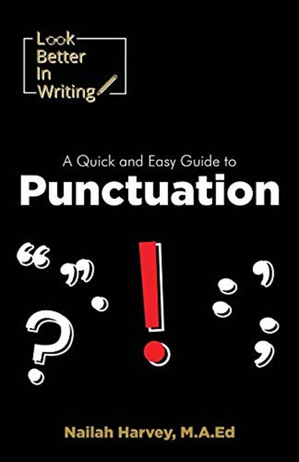 Look Better In Writing: A Quick & Easy Guide To Punctuation Marks-..
