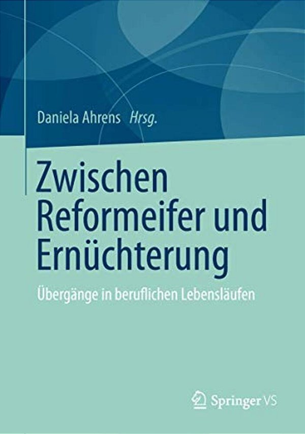 Zwischen Reformeifer Und Ernüchterung: Übergänge In Beruflichen Lebensläufen-..