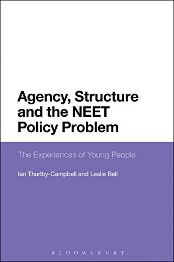 Agency, Structure And The Neet Policy Problem: The Experiences Of Young People-..