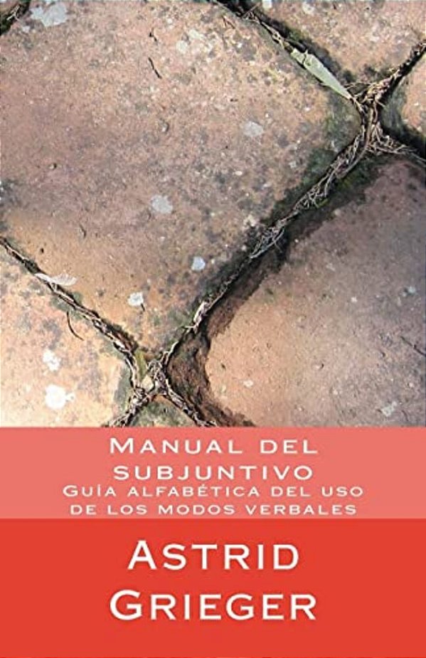 Manual Del Subjuntivo: Guía Alfabética Del Uso De Los Modos Verbales-..