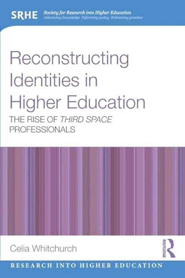 Reconstructing Identities In Higher Education: The Rise Of 'Third Space' Professionals-..