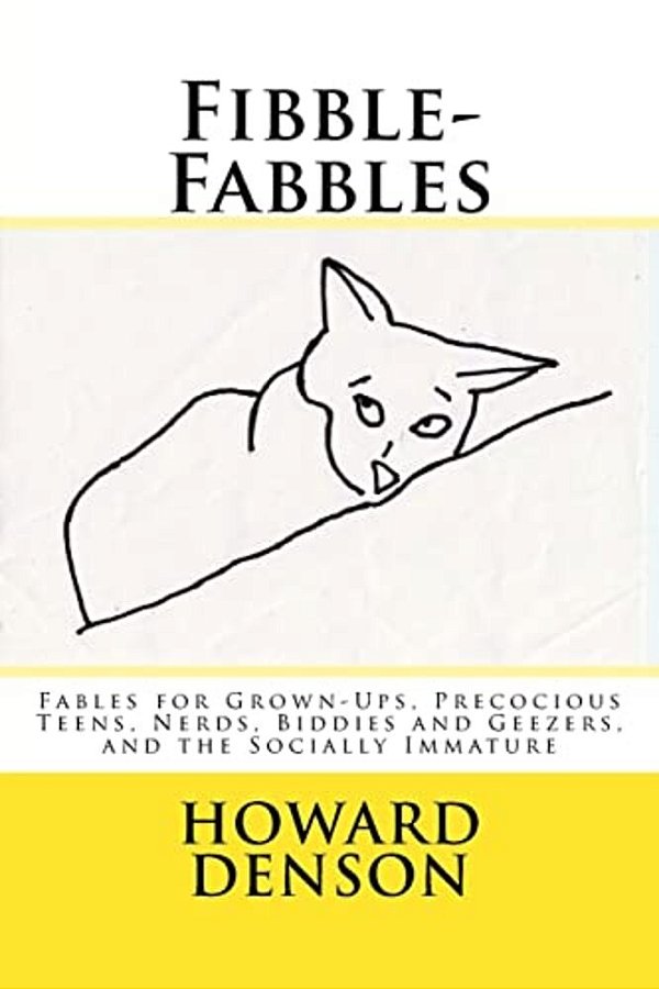 Fibble-Fabbles: Fables For Grown-Ups, Precocious Teens, Nerds, Biddies And Geezers, And The Socially Immature-..