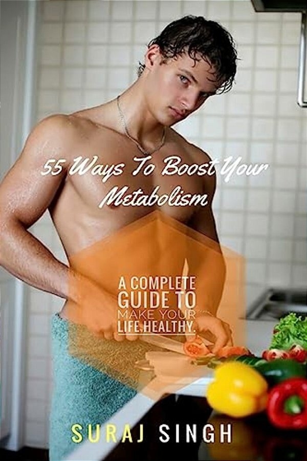 55 Ways To Boost Your Metabolism: A Complete Guide To Make Your Life Healthy. -..