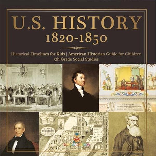 U. S. History 1820-1850 - Historical Timelines For Kids American Historian Guide For Children 5Th Grade Social Studies-..