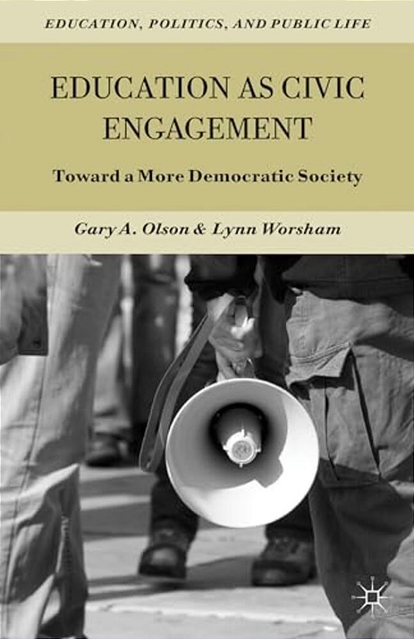 Education As Civic Engagement: Toward A More Democratic Society-..