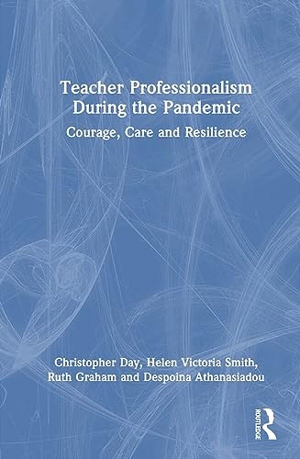 Teacher Professionalism During The Pandemic: Courage, Care And Resilience-..