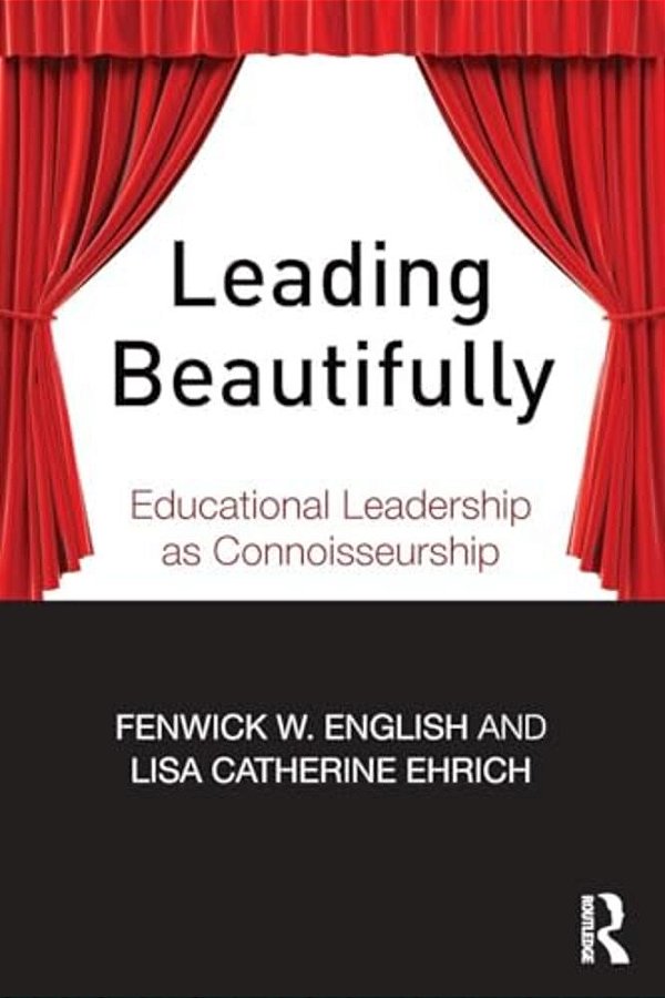 Leading Beautifully: Educational Leadership As Connoisseurship-..