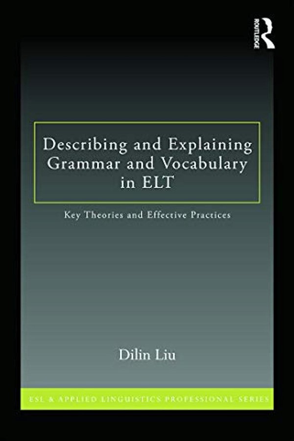 Describing And Explaining Grammar And Vocabulary In ELT: Key Theories And Effective Practices-..