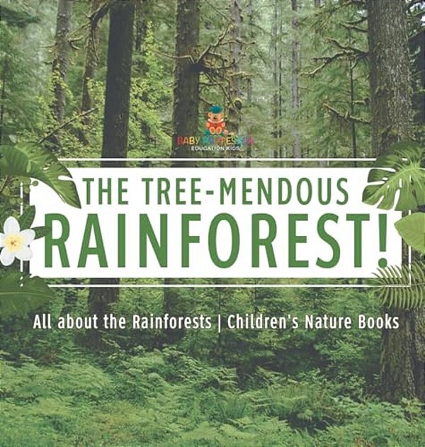 The Tree-Mendous Rainforest! All About The Rainforests Children's Nature Books-..