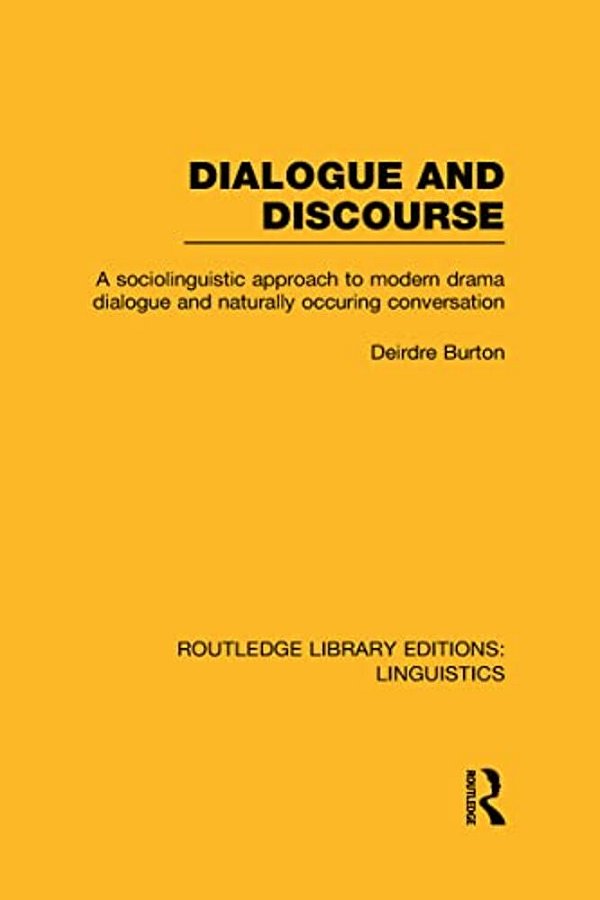 Dialogue And Discourse (Rle Linguistics C: Applied Linguistics): A Sociolinguistic Approach To Modern Drama Dialogue And Naturally Occurring Conversat-..