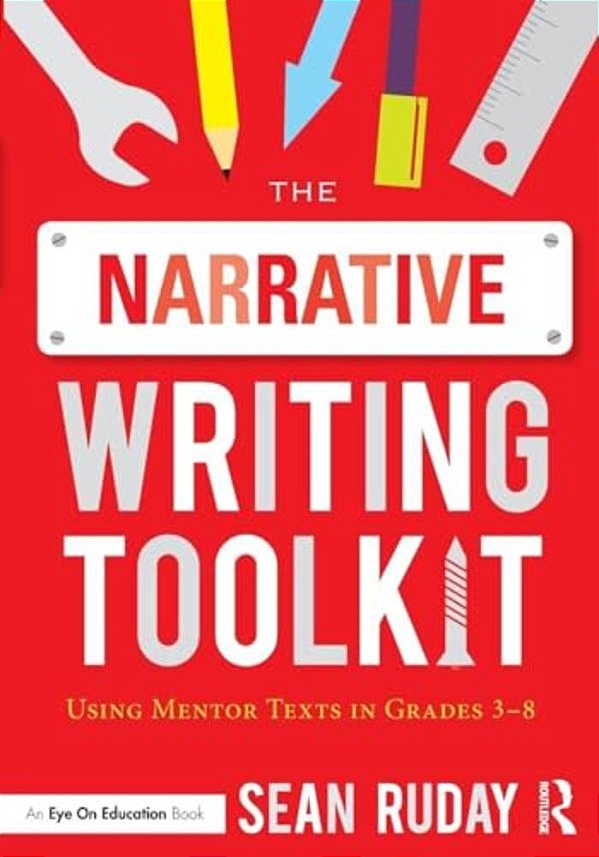 The Narrative Writing Toolkit: Using Mentor Texts In Grades 3-8-..