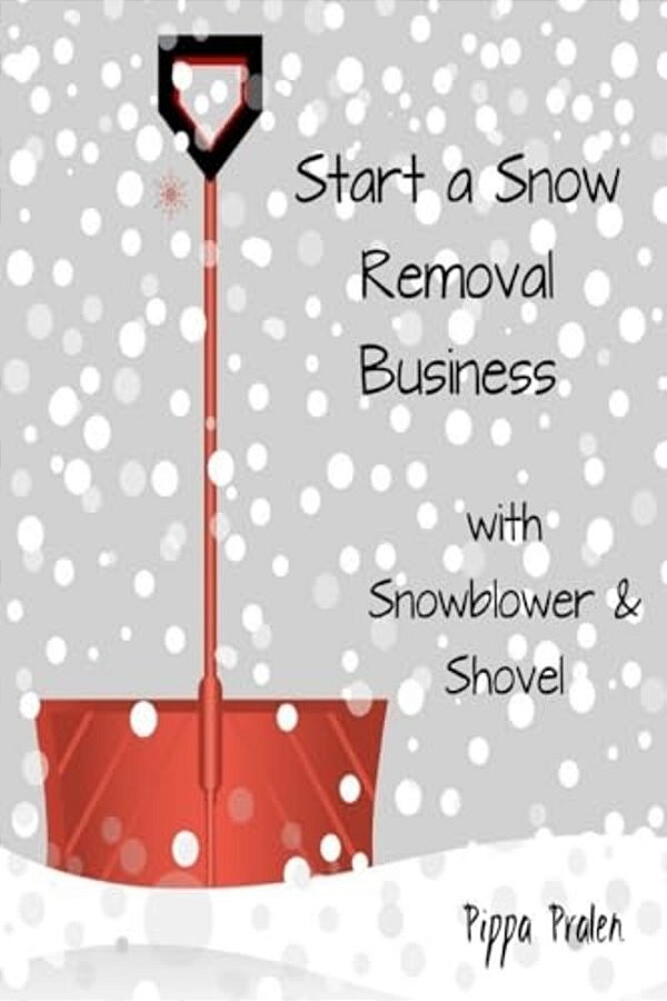 Start A Snow Removal Business: With Snowblower And Shovel-..