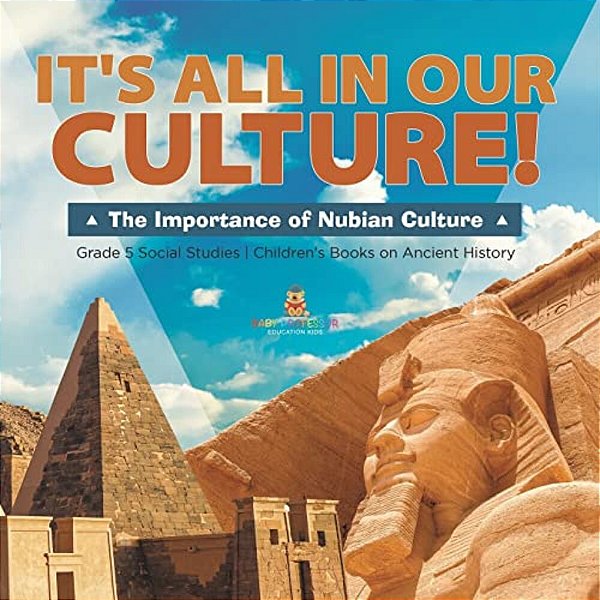 It's All In Our Culture!: The Importance Of Nubian Culture Grade 5 Social Studies Children's Books On Ancient History-..
