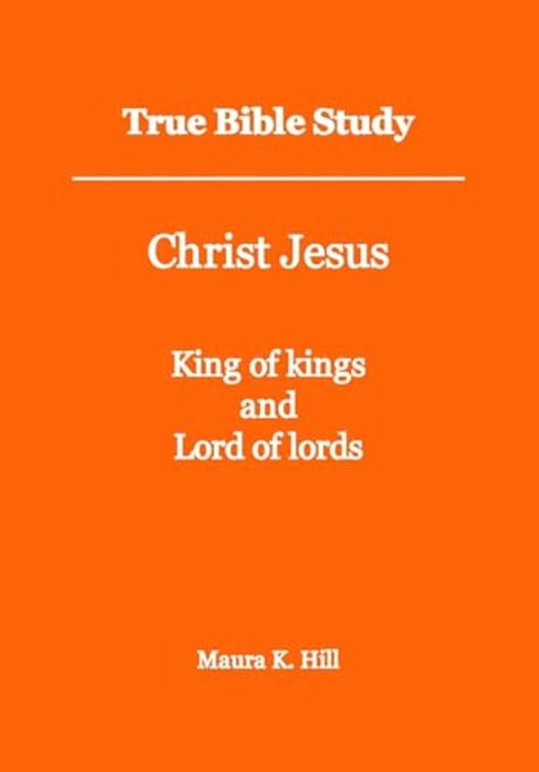 True Bible Study - Christ Jesus King Of Kings And Lord Of Lords-..