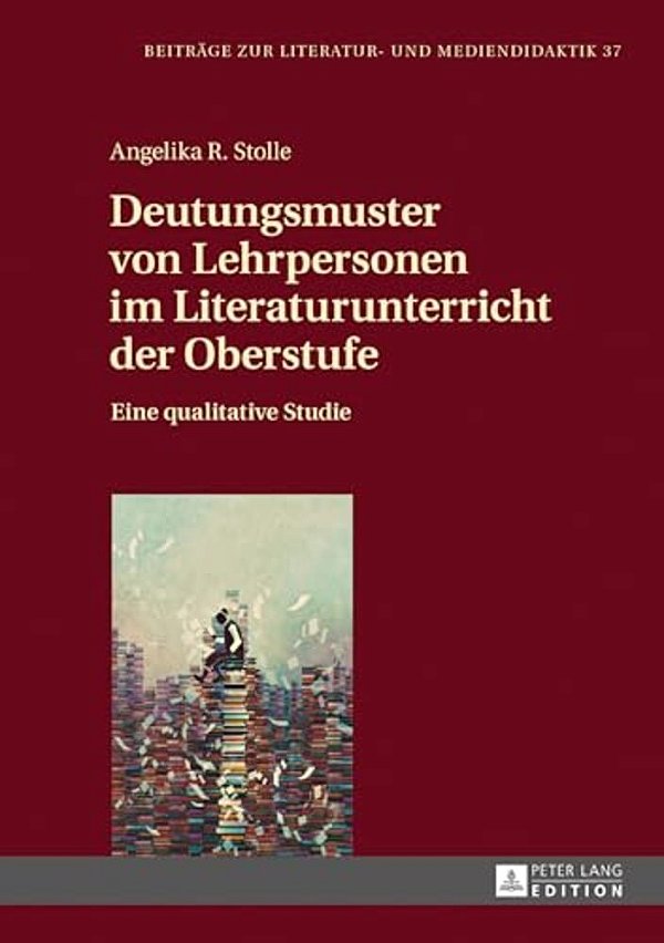 Deutungsmuster Von Lehrpersonen Im Literaturunterricht Der Oberstufe: Eine Qualitative Studie-..