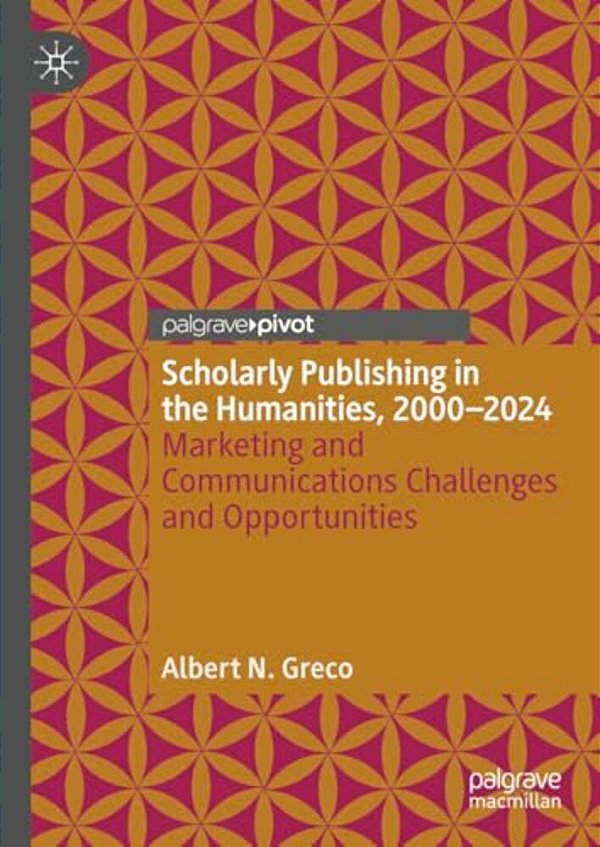 Scholarly Publishing In The Humanities, 2000-2024: Marketing And Communications Challenges And Opportunities-..