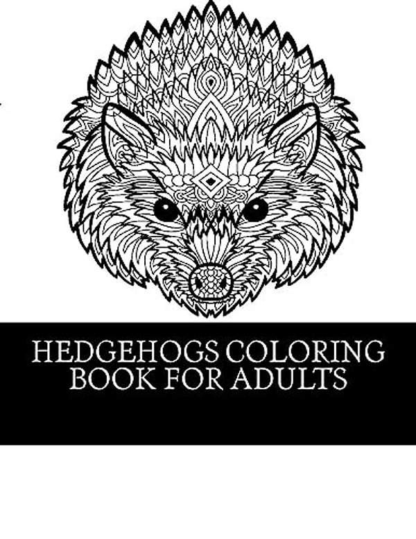 Hedgehogs Coloring Book For Adults: 21 Beautiful Hedgehog Coloring Designs For Men, Women And Teens To Relax-..