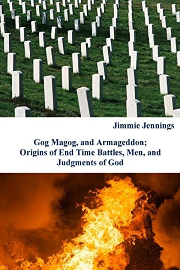 Gog Magog, And Armageddon: Origins Of End Time Battles, Men; And Judgments Of God-..