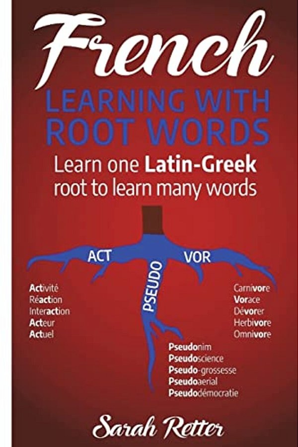 French: Learning With Root Words: Learn One Latin-Greek Root To Learn Many Words. Boost Your French Vocabulary With Latin And Greek Roots!-..