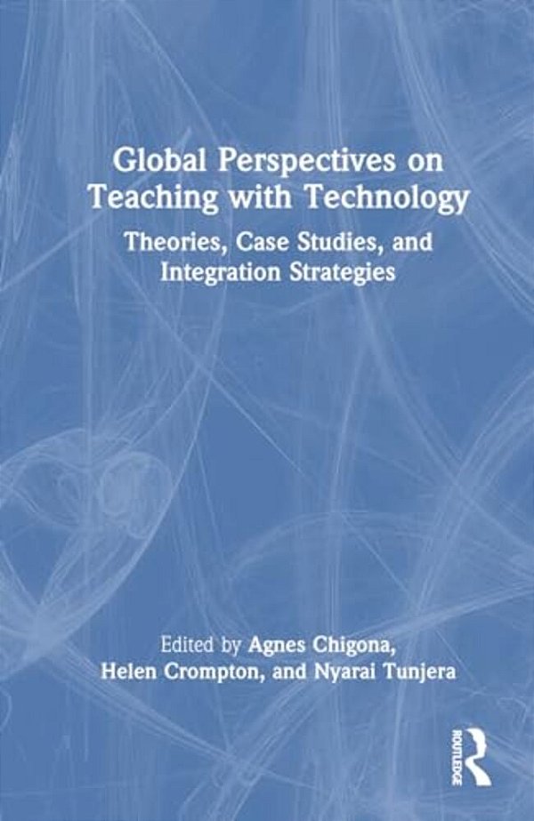 Global Perspectives On Teaching With Technology: Theories, Case Studies, And Integration Strategies-..