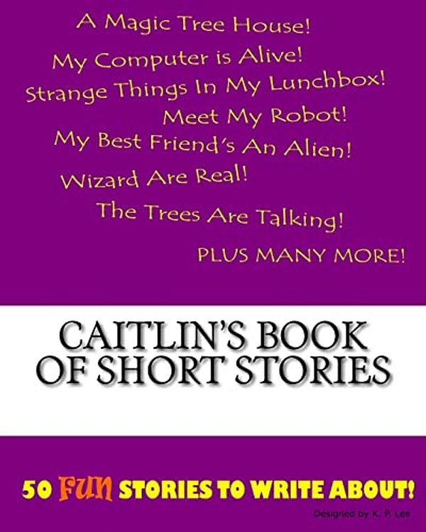 Caitlin's Book Of Short Stories-..