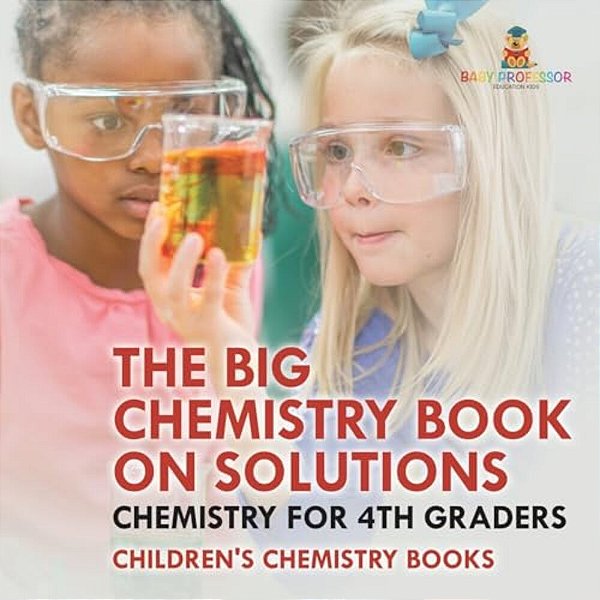 The Big Chemistry Book On Solutions - Chemistry For 4Th Graders Children's Chemistry Books-..