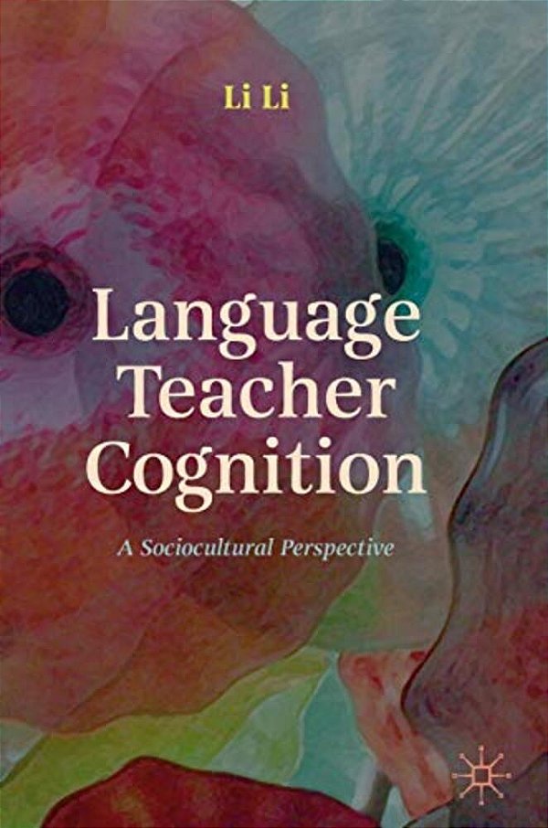 Language Teacher Cognition: A Sociocultural Perspective-..