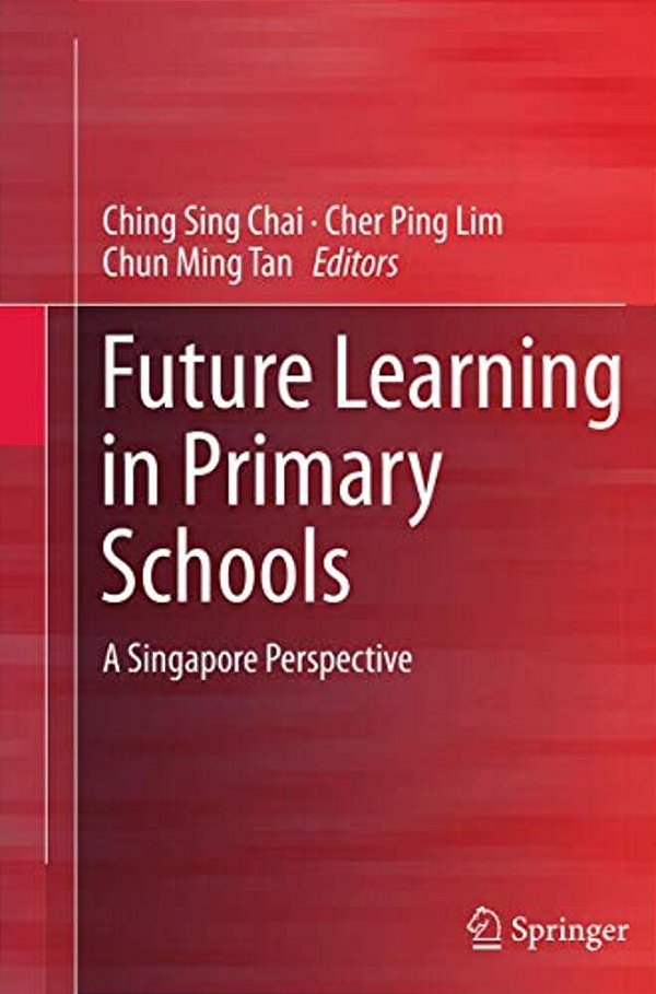 Future Learning In Primary Schools: A Singapore Perspective-..