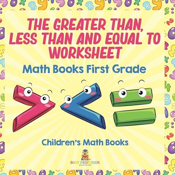The Greater Than, Less Than And Equal To Worksheet - Math Books First Grade Children's Math Books-..