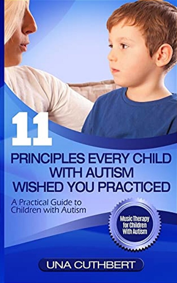 Children With Autism: 11 Principles Every Child With Autism Wished You Practiced: A Parents Guide To Raising A Child With Autism-..