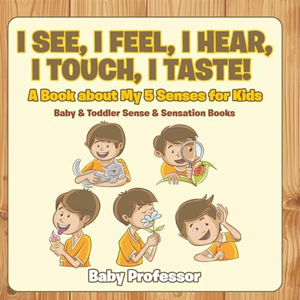 I See, I Feel, I Hear, I Touch, I Taste! A Book About My 5 Senses For Kids - Baby & Toddler Sense & Sensation Books-..