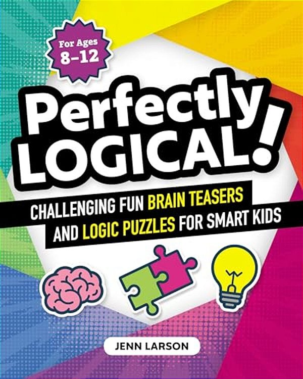 Perfectly Logical!: Challenging Fun Brain Teasers And Logic Puzzles For Smart Kids-..