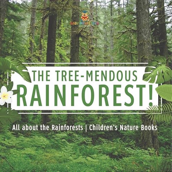The Tree-Mendous Rainforest! All About The Rainforests Children's Nature Books-..