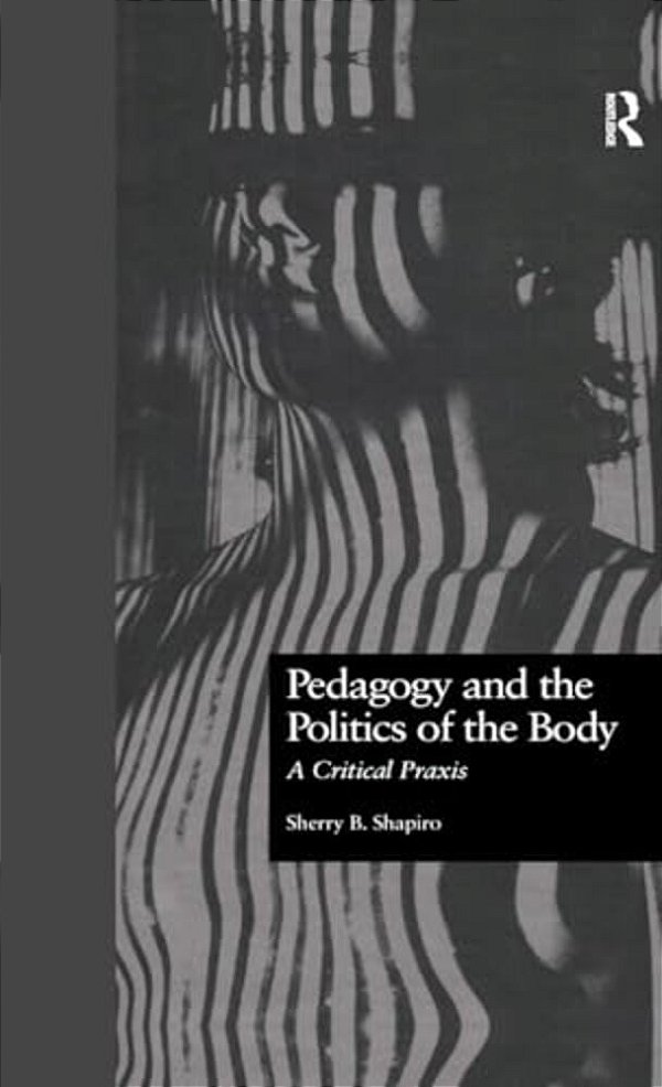 Pedagogy And The Politics Of The Body: A Critical Praxis-..