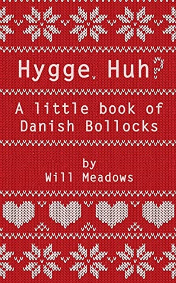 Hygge. Huh? A Little Book Of Danish Bollocks-..