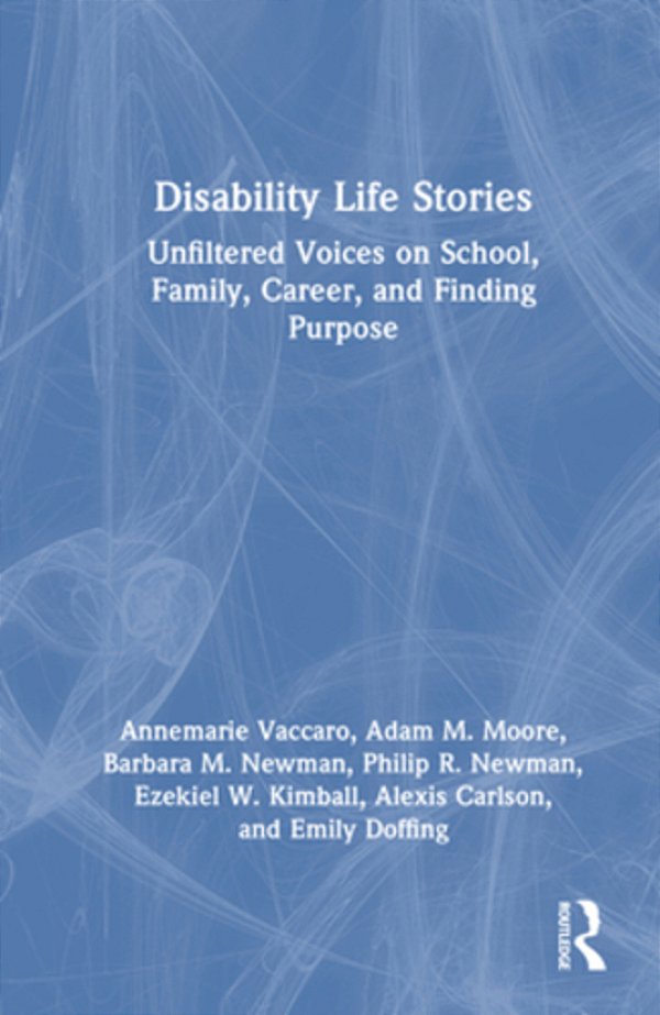 Disability Life Stories: Unfiltered Voices On School, Family, Career, And Finding Purpose-..