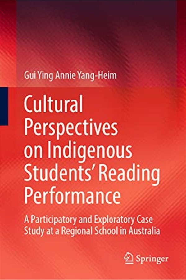 Cultural Perspectives On Indigenous Students' Reading Performance: A Participatory And Exploratory Case Study At A Regional School In Australia-..