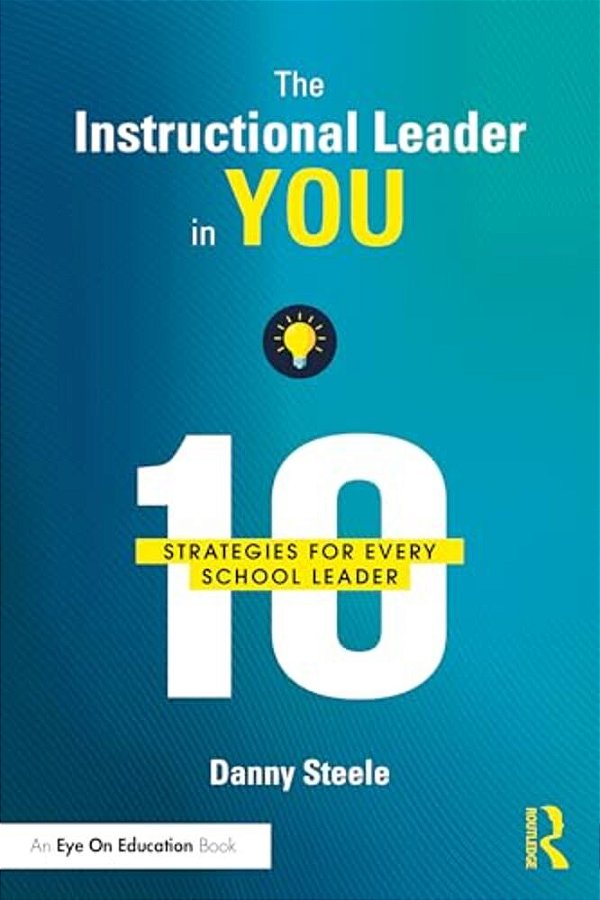 The Instructional Leader In You: 10 Strategies For Every School Leader-..