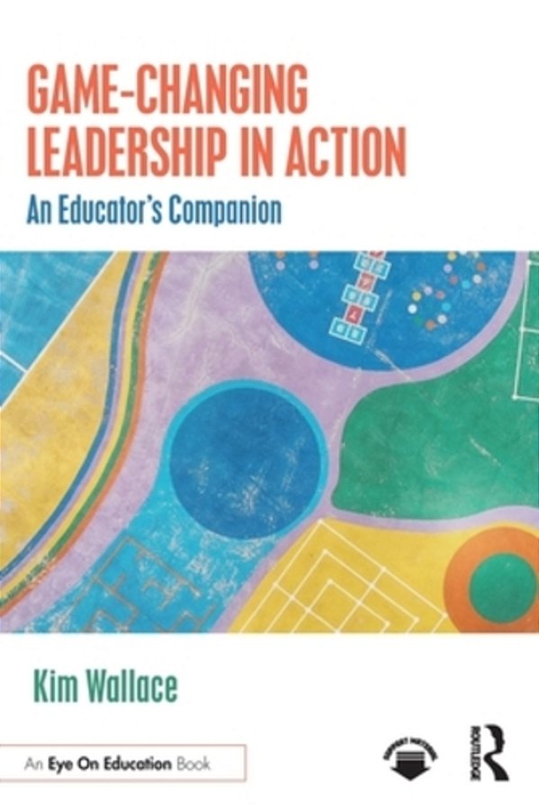 Game-Changing Leadership In Action: An Educator's Companion-..