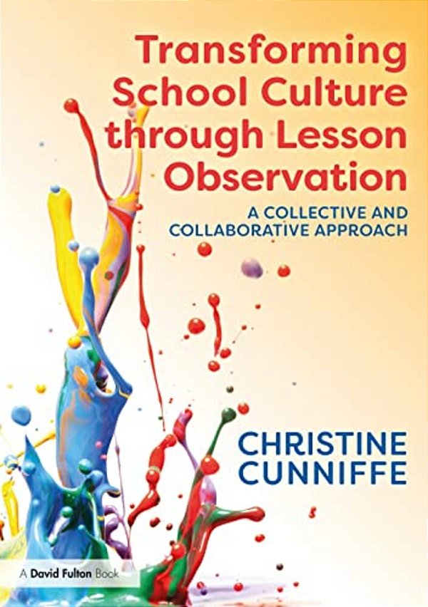 Transforming School Culture Through Lesson Observation: A Collective And Collaborative Approach-..