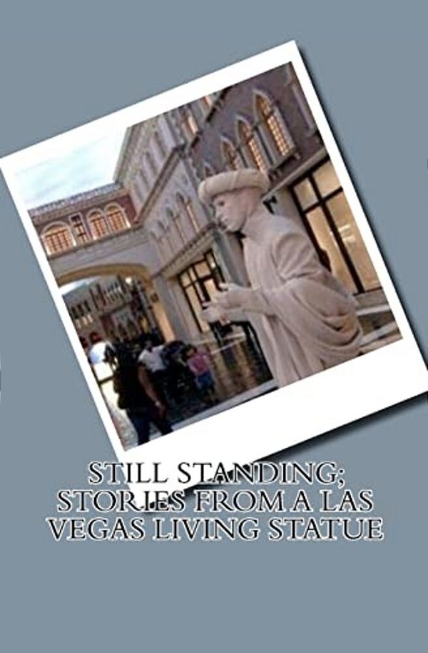 Still Standing; Stories From A Las Vegas Living Statue-..