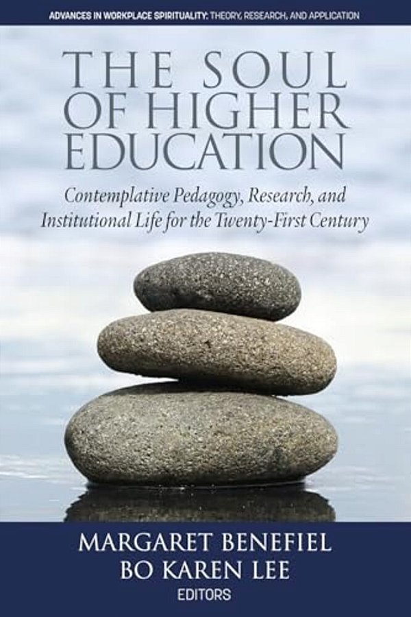 The Soul Of Higher Education: Contemplative Pedagogy, Research And Institutional Life For The Twenty-First Century (Hc)-..