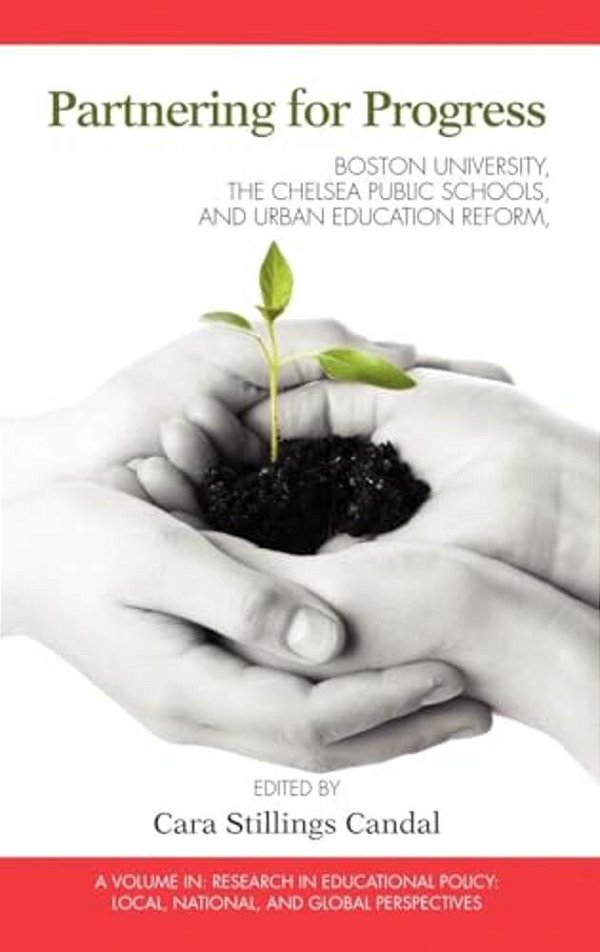Partnering For Progress: Boston University, The Chelsea Public Schools, And Twenty Years Of Urban Education Reform-..