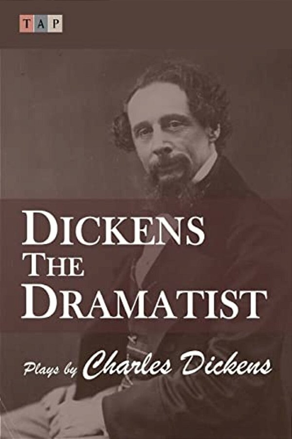 Dickens The Dramatist: Plays By Charles Dickens-..