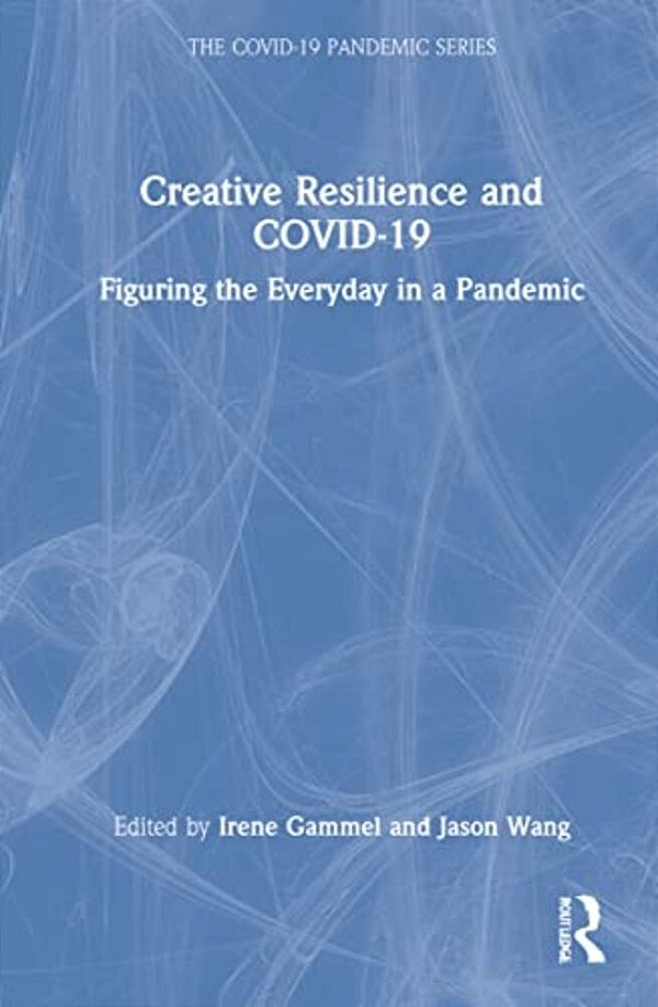 Creative Resilience And Covid-19: Figuring The Everyday In A Pandemic-..