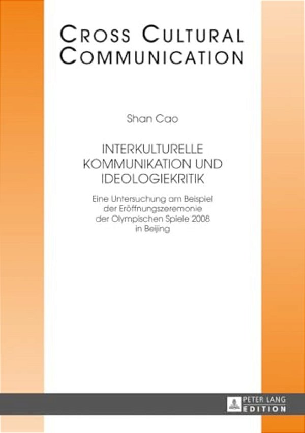 Interkulturelle Kommunikation Und Ideologiekritik: Eine Untersuchung Am Beispiel Der Eroeffnungszeremonie Der Olympischen Spiele 2008 In Beijing-..